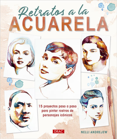 Retratos a la acuarela. 15 proyectos paso a paso para pintar rostros de ...